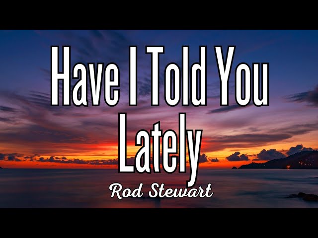 Have I Told You Lately - Rod Stewart (Lyrics) class=