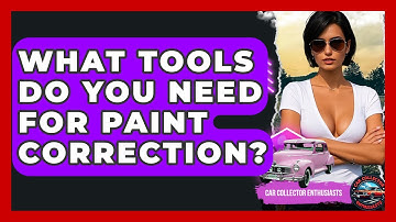 What Tools Do You Need For Paint Correction? - Car Collector Enthusiasts