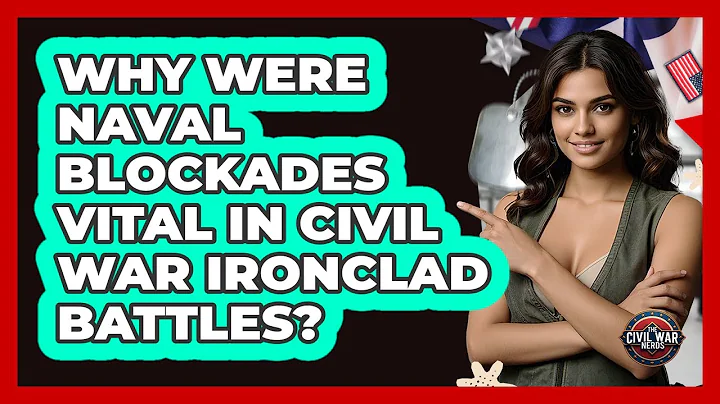 Why Were Naval Blockades Vital In Civil War Ironclad Battles? - The Civil War Nerds