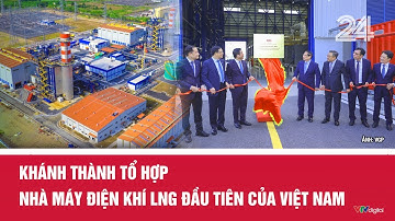 Khánh thành tổ hợp nhà máy điện khí LNG đầu tiên của Việt Nam | VTV24