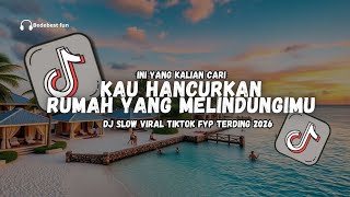 DJ KAU HANCURKAN RUMAH YANG MELINDUNGIMU | TRENDING FYP TIKTOK SLOW FULLBASS
