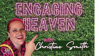 Engaging Heaven With Christine Smith