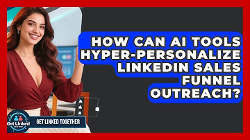How Can AI Tools Hyper-personalize LinkedIn Sales Funnel Outreach? - Get Linked Together