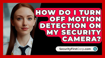 How Do I Turn Off Motion Detection On My Security Camera? - SecurityFirstCorp.com