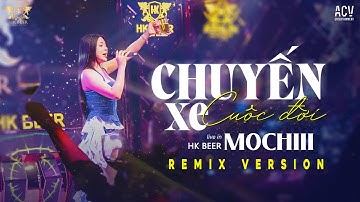{ HK BEER  SHOW } CHUYẾN XE CUỘC ĐỜI REMIX - MOCHIII | Thế Là Anh Bỏ Lỡ Chuyến Xe Cuộc Đời Remix