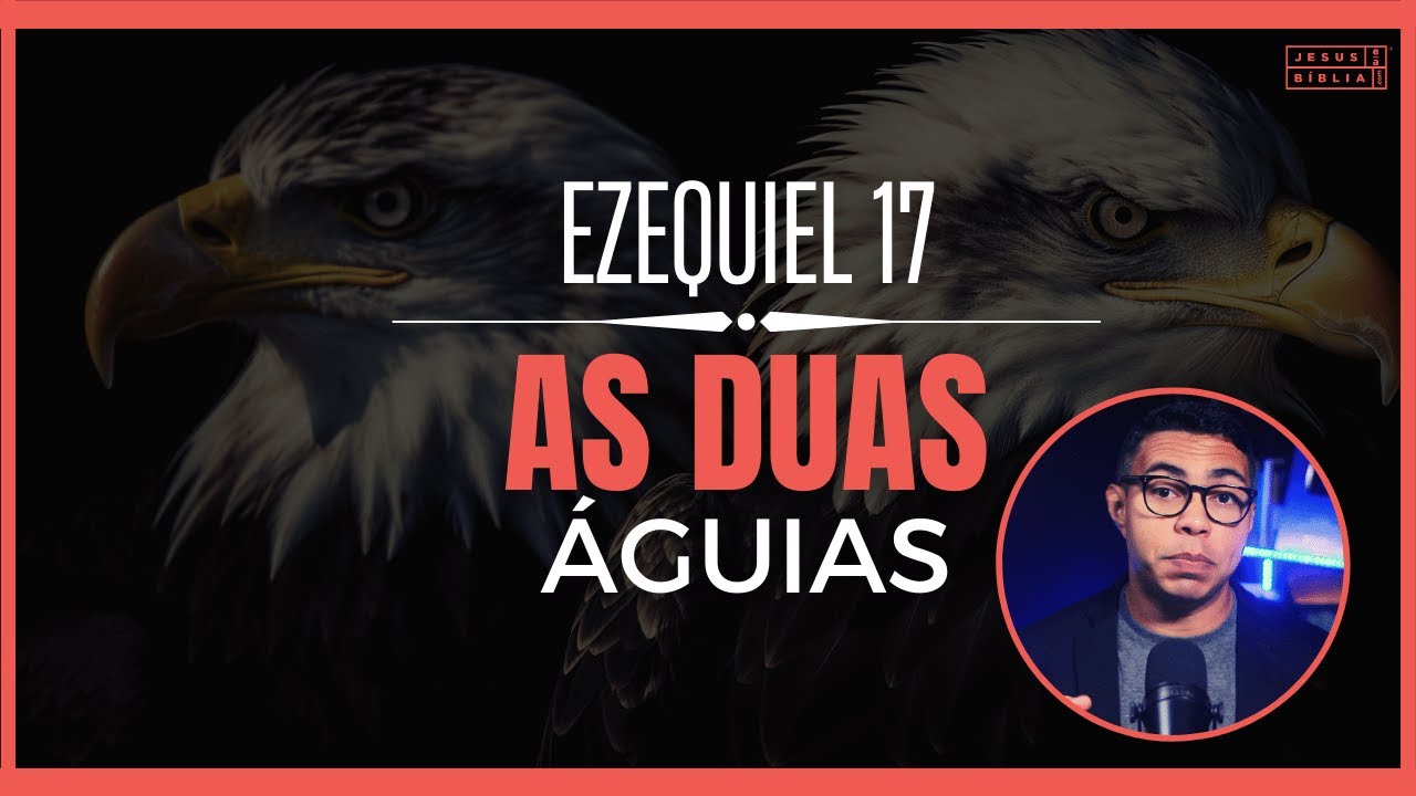 Ezequiel 17 Estudo: A parábola das duas águias