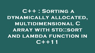 C++ : Sorting a dynamically allocated, multidimensional C array with std::sort and lambda function i