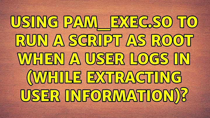 Using pam_exec.so to run a script as root when a user logs in (while extracting user information)?