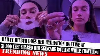 Hailey Bieber Does Her Hydration Routine At 31,000 Feet Shared Her Skincare Routine While Traveling