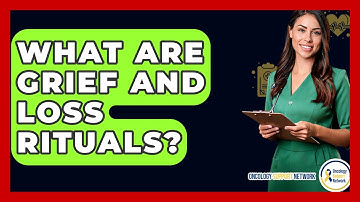 What Are Grief And Loss Rituals? - Oncology Support Network