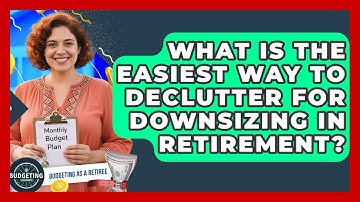 What Is The Easiest Way To Declutter For Downsizing In Retirement? - Budgeting as a Retiree