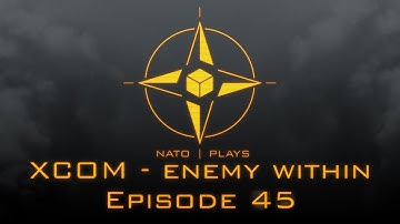 NATO Plays XCOM: Enemy Within - Episode 45:  Proximity Warning