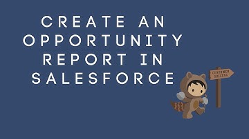 HOW TO CREATE AN OPPORTUNITY REPORT IN SALESFORCE | Reporting in Salesforce with Filters and Groups