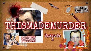 THISMADEMURDER | Matthew Hoffman | Epi 3