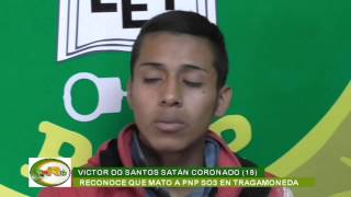 VICTOR DO SANTOS SATÁN CORONADO (18) RECONOCE QUE MATO AL SO3