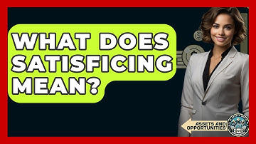 What Does Satisficing Mean? - AssetsandOpportunity.org