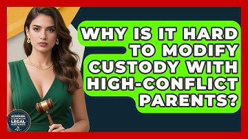 Why Is It Hard To Modify Custody With High-conflict Parents? - Avoiding Common Legal Mistakes