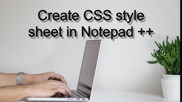 CSS Tutorial How to create css style sheet in Notepad ++?