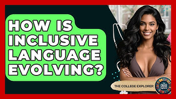 How Is Inclusive Language Evolving? - The College Explorer