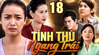 TÌNH THÙ NGANG TRÁI Tập 18 | PHIM TÂM LÝ TÌNH CẢM VIỆT NAM HAY NHẤT 2026 | PHIM TRUYỀN HÌNH VIỆT NAM