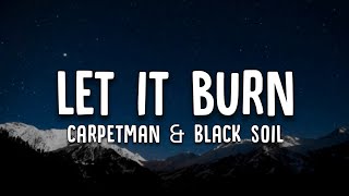 Carpetman & Black Soil - Let it Burn (Lyrics)