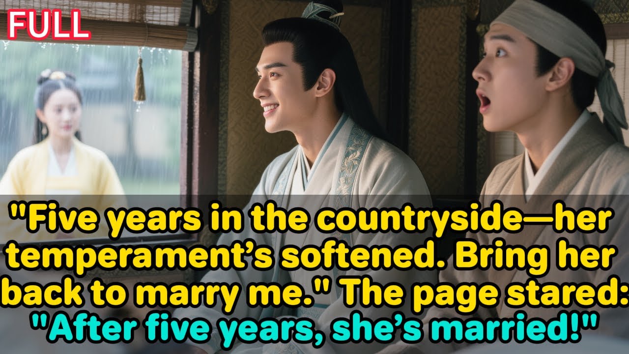 "Five years in the countryside—her temperament’s softened. Bring her back to marry me." The page: