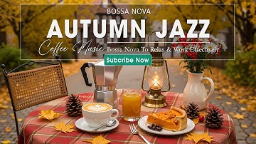 [AUTUMN JAZZ]: October Jazz Cafe Piano Music & Elegant Bossa Nova To Relax, Study, Work Effectively