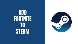 How to Add Fortnite to Steam