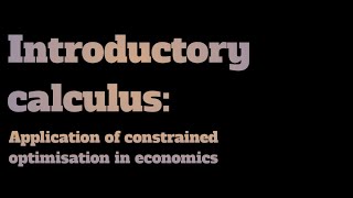 Introductory calculus for economists: application of constrained optimisation in economics 