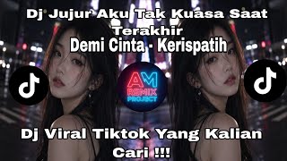 DJ JUJUR AKU TAK KUASA SAAT TERAKHIR | DEMI CINTA  -  KERISPATIH | DJ VIRAL TIKTOK TERBARU 2026 ❗️❗️