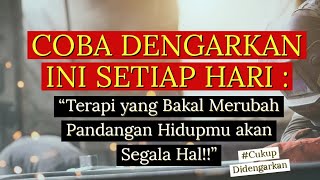 COBA DENGARKAN INI SETIAP HARI : 'Terapi yang Bakal Merubah Pandangan Hidupmu akan Segala Hal!!'