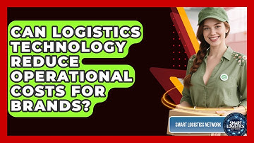 Can Logistics Technology Reduce Operational Costs for Brands? | Smart Logistics Network News