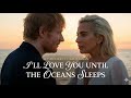I Ll Love You Until The Oceans Sleeps Ed Sheeran Ft Lady Gaga Official Video Heartfelt Love Song