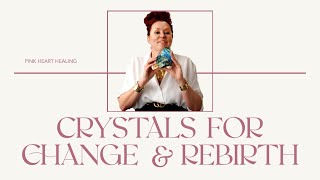 Crystals To Hold You Through Change And Rebirth