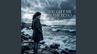 You Left Me in the Echo