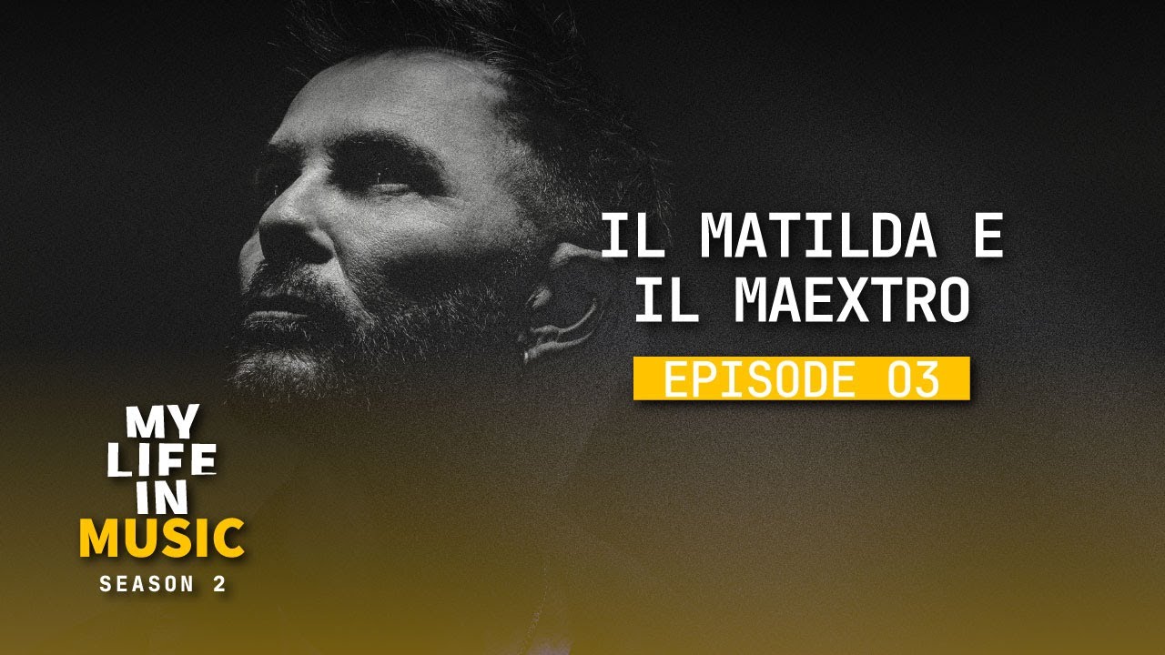MY LIFE IN MUSIC | SEASON 2 | EP. 03 “IL MATILDA E IL MAEXTRO”