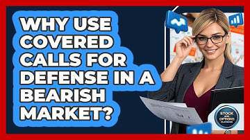 Why Use Covered Calls For Defense In A Bearish Market? - Stock and Options Playbook