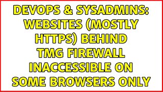DevOps & SysAdmins: Websites (mostly HTTPS) behind TMG firewall inaccessible on some browsers only