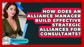How Does An Alliance Manager Build Effective Strategic Alliances For Consultants?