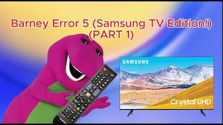 Barney Error 5 PART 1 (Samsung TV Edition) (13+)