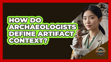 How Do Archaeologists Define Artifact Context?