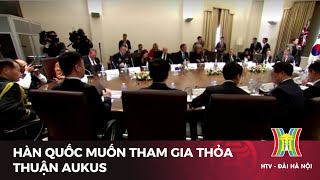 Hàn Quốc đàm phán tham gia thỏa thuận AUKUS | Tin mới nhất hôm nay | Tin quốc tế