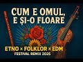 Cum E Omul E și O Floare Etno Folklor EDM Festival Remix 2025 Romanian Fusion Anthem mp3