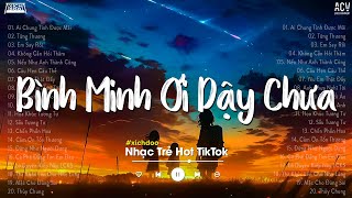 Bình Minh Ơi Dậy Chưa, Cafe Sáng Với Tôi Được Không... Ai Chung Tình Được Mãi | Nhạc Trẻ Nhẹ Nhàng