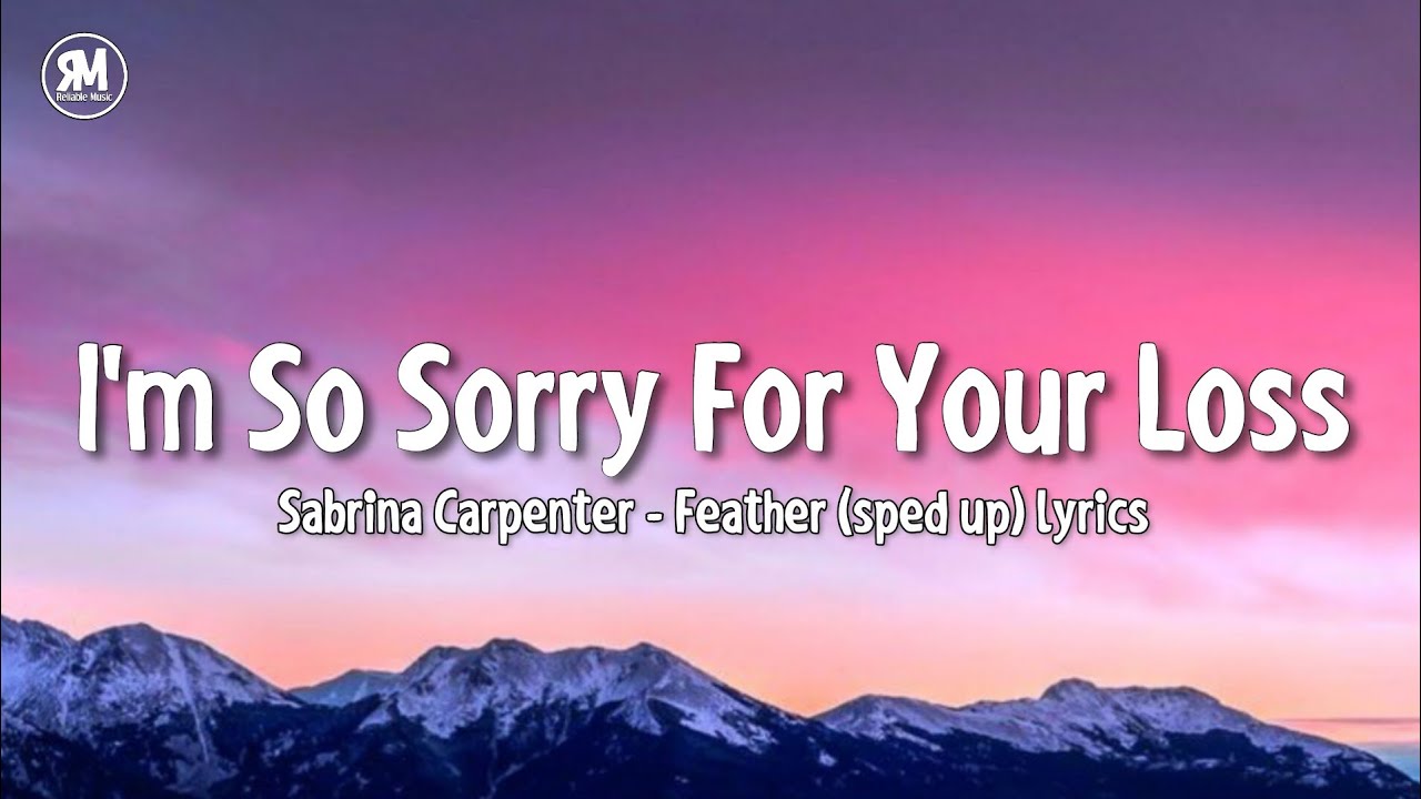 i'm so sorry for your loss | Sabrina Carpenter - Feather (sped up) lyrics