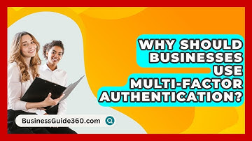 Why Should Businesses Use Multi-Factor Authentication? - BusinessGuide360.com