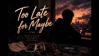 Too Late for Maybe