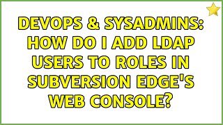 Celebrity DevOps & SysAdmins: How do I add LDAP users to roles in Subversion Edge's web console? Wealth