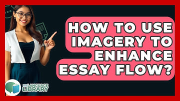 How To Use Imagery To Enhance Essay Flow? - The Language Library