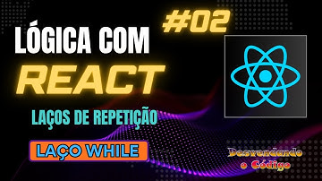 #02 Lógica com React – Laço de Repetição WHILE